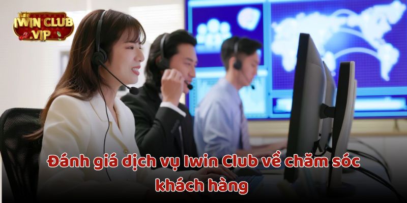 Đánh giá dịch vụ Iwin Club về chăm sóc khách hàng tận tâm