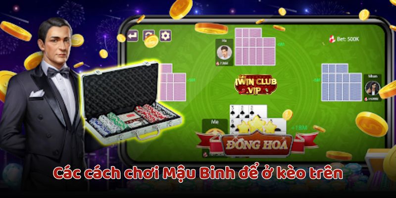 Cách chơi Mậu Binh để ở kèo trên cần có thủ thuật