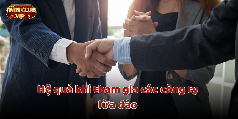 Hệ quả khi tham gia các công ty lừa đảo vô cùng lớn