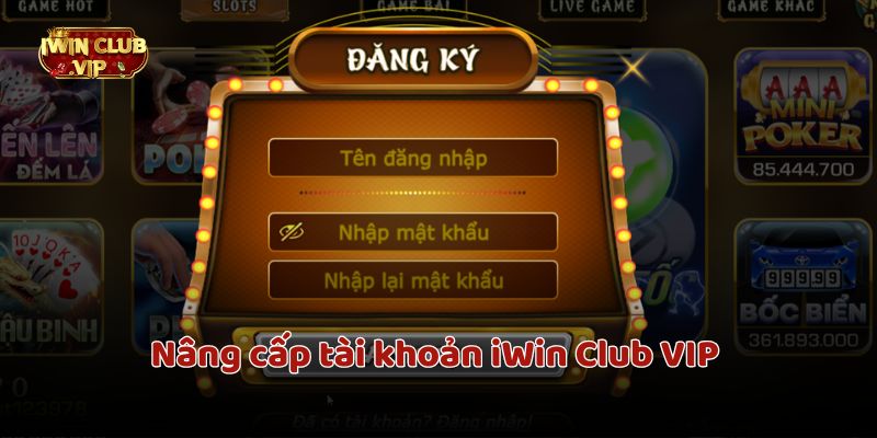 Nâng cấp tài khoản iWin Club VIP đơn giản nhận nhiều đặc quyền