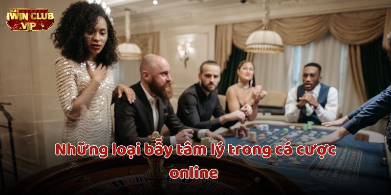 Những loại bẫy tâm lý iWin Club thấy trong cá cược online